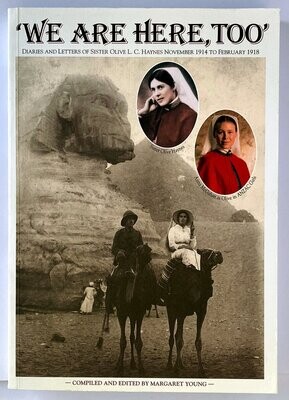 We are Here, Too: The Diaries and Letters of Sister Olive L C Haynes, November 1914 to February 1918 compiled and edited by Margaret Young
