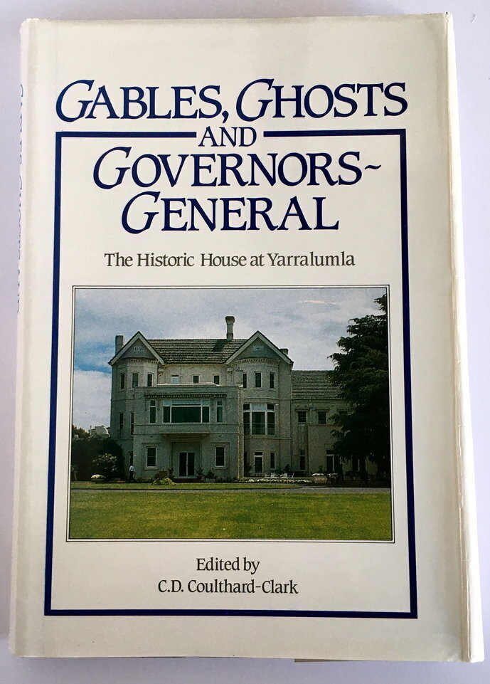 Gables, Ghosts and Governors-General: The Historic House at Yarralumla, Canberra edited by C D Coulthard-Clark