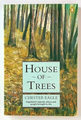 House of Trees: Gippsland’s Legends, Places and People Brought to Life by Chester Eagle