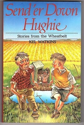 Send 'er Down Hughie: Stories From the Wheatbelt by Kel Watkins