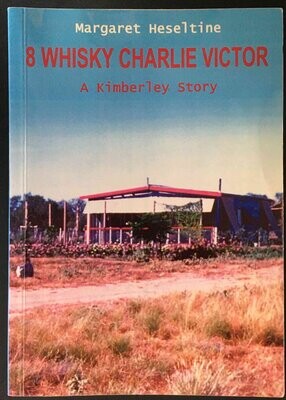 8 Whisky Charlie Victor: A Kimberley Story by Margaret Heseltine