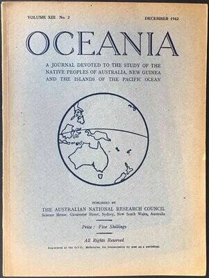 Oceania: A Journal Devoted to the Study of the Native Peoples of Australia, New Guinea and the Islands of the Pacific Ocean. Volume XIII No 2 December 1942