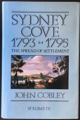 Sydney Cove 1793–1795: Volume IV: The Spread of Settlement by John Cobley