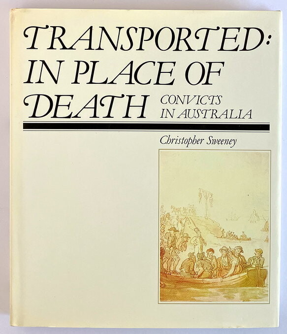 Transported: In Place of Death: Convicts in Australia by Christopher Sweeney