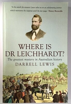 Where is Dr Leichhardt? The Greatest Mystery in Australian History by Darrell Lewis