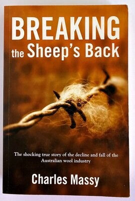 Breaking the Sheep’s Back: The Shocking True Story of the Decline and Fall of the Australian Wool Industry by Charles Massy