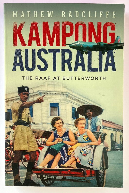Kampong Australia: The RAAF at Butterworth by Matthew Radcliffe