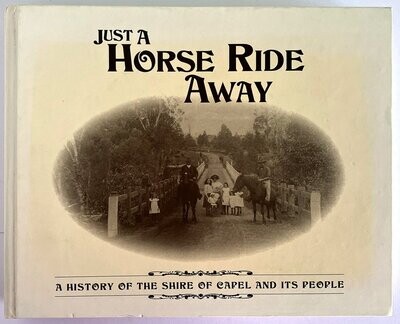 Just a Horse Ride Away: A History of the Shire of Capel and its People by Diana Chase and Valerie Krantz