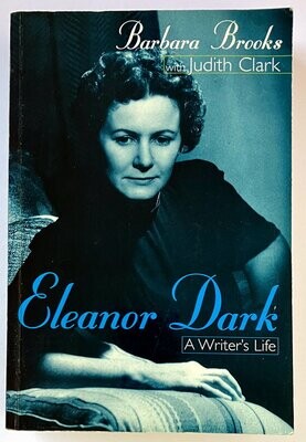 Eleanor Dark: A Writer's Life by Barbara Brooks with Judith Clark
