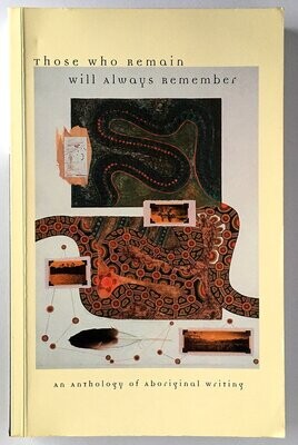 Those Who Remain Will Always Remember : An Anthology of Aborginal Writing edited by Anne Brewster, Angeline O'Neill and Rosemary Van Den Berg