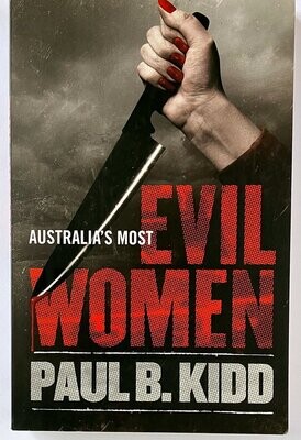 Australia's Most Evil Women by Paul B Kidd