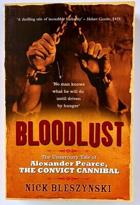 Bloodlust: The Unsavoury Tale of Alexander Pearce, the Convict Cannibal by Nick Bleszynski