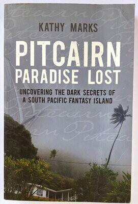 Pitcairn Paradise Lost: Uncovering the Dark Secrets of a South Pacific Fantasy Island by Kathy Marks