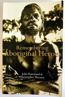 Remembering Aboriginal Heroes: Struggle, Identity and the Media by John Ramsland and Christopher Mooney