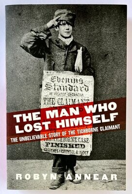 The Man Who Lost Himself: The Unbelievable Story of the Tichborne Claimant by Robyn Annear