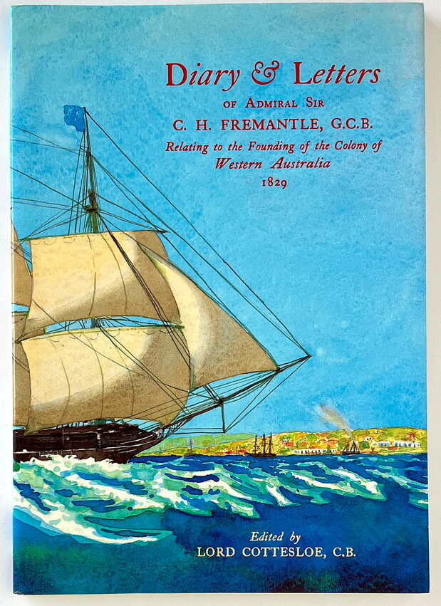 Diary & Letters of Admiral Sir C H Fremantle, GCB, Relating to the Founding of the Colony of Western Australia, 1829 by Charles Howe Fremantle and edited by Lord Cottesloe CB