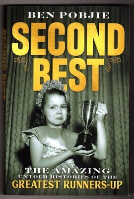 Second Best: The Amazing Untold Histories of the Greatest Runners-Up by Ben Pobjie