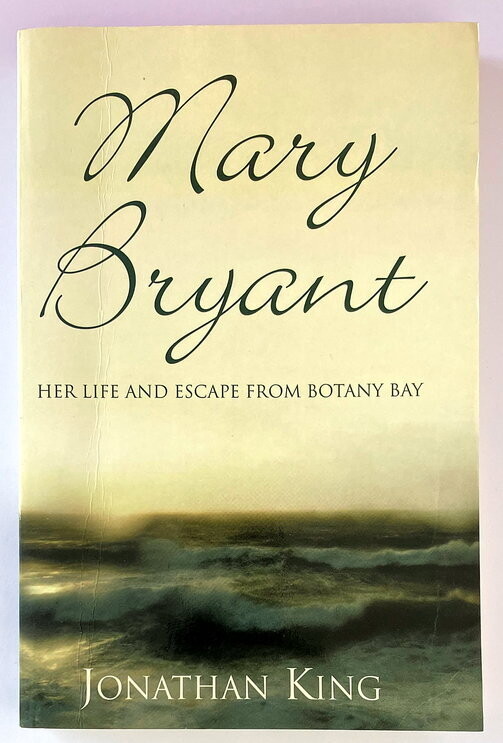 Mary Bryant: Her Life and Escape from Botany Bay by Jonathan King