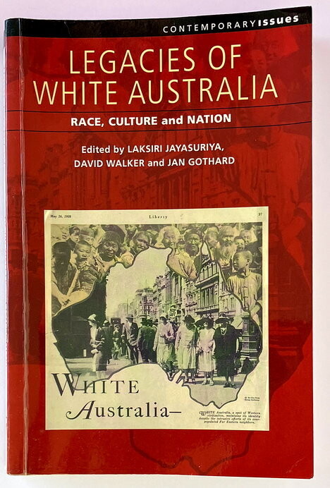 Legacies of White Australia: Race, Culture and Nation [Contemporary Issues Series] edited by Laksiri Jayasuriya, David Walker and Jan Gothard
