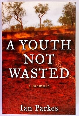A Youth Not Wasted: A Memoir by Ian Parkes