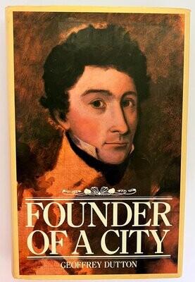 Founder of a City: The Life of Colonel William Light, First Surveyor-General of the Colony of South Australia: Founder of Adelaide, 1786–1839 by Geoffrey Dutton