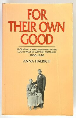 For Their Own Good: Aborigines and Government in the South West of Western Australia, 1900-1940 by Anna Haebich
