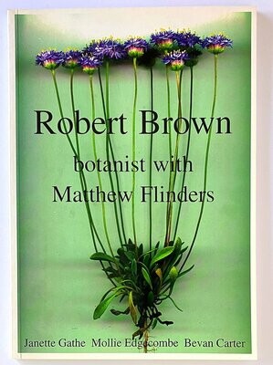 Robert Brown, Botanist With Matthew Flinders by Janette Gathe, Mollie Edgecombe and Bevan Carter