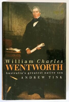 William Charles Wentworth: Australia's Greatest Native Son by Andrew Tink