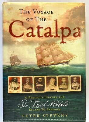 The Voyage of the Catalpa: A Perilous Journey and Six Irish Rebels' Escape to Freedom by Peter Stevens