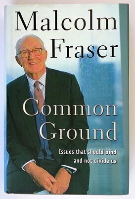 Common Ground: Issues That Should Bind and Not Divide Us by Malcolm Fraser