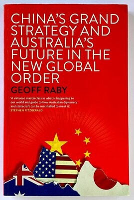 China&#39;s Grand Strategy and Australia&#39;s Future in the New Global Order by Geoff Raby