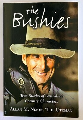 The Bushies: True Stories of Australian Country Characters by Allan M Nixon