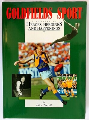 Goldfields Sport: A Century of Heroes, Heroines and Happenings by John Terrell