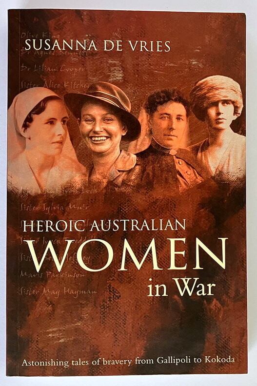 Heroic Australian Women of War: Astonishing Tales of Bravery from Gallipoli to Kokoda by Susanna de Vries