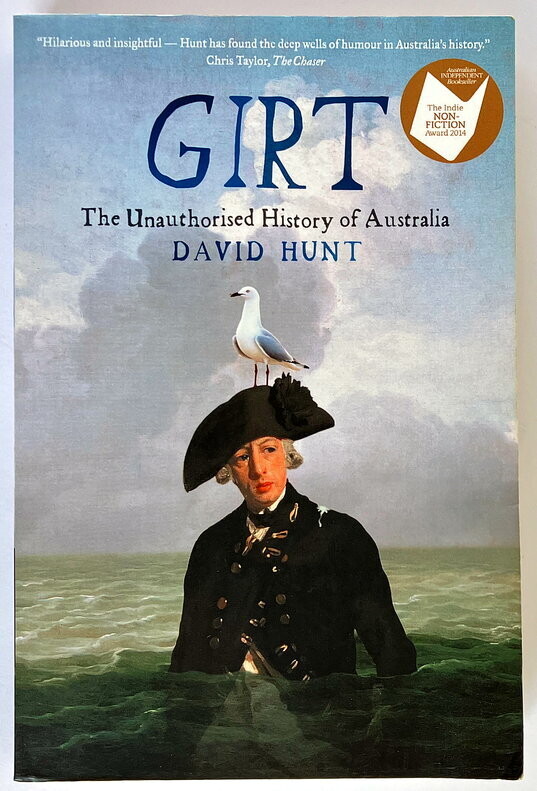 Girt: The Unauthorised History of Australia: Volume 1: From Megafauna to Macquarie by David Hunt