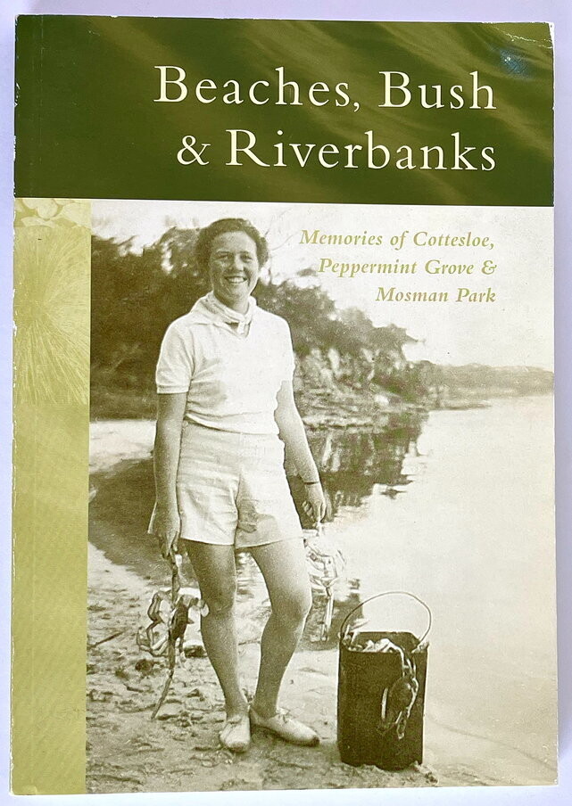 Beaches, Bush & Riverbanks: Memories of Cottesloe, Peppermint Grove & Mosman Park edited by Katherine Wallace