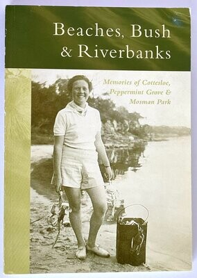 Beaches, Bush &amp; Riverbanks: Memories of Cottesloe, Peppermint Grove &amp; Mosman Park edited by Katherine Wallace