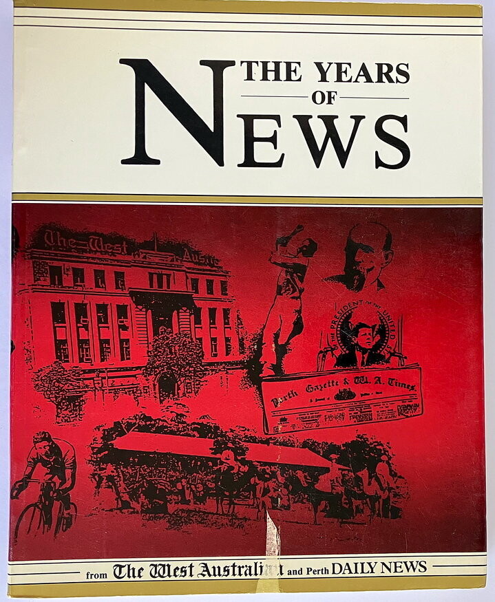 The Years of News from The West Australian and Perth Daily News edited by Ross Haig