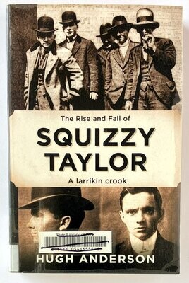 The Rise and Fall of Squizzy Taylor: A Larrikan Crook by Hugh Anderson