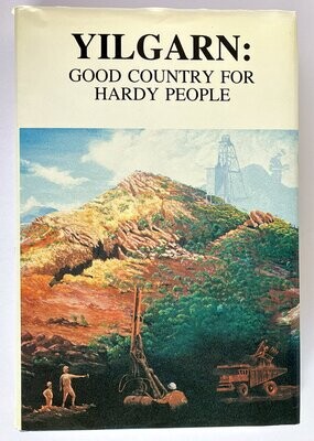 Yilgarn: Good Country for Hardy People: The Landscape and People of the Yilgarn Shire, Western Australia edited by Lyall Hunt