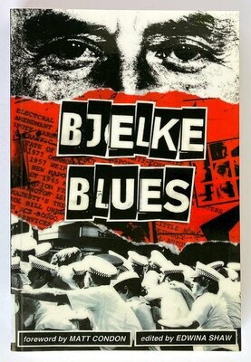 Bjelke Blues: Stories of Repression and Resistance in Joh Bjelke-Petersen’s Queensland 1968 – 1987 edited by Edwina Shaw
