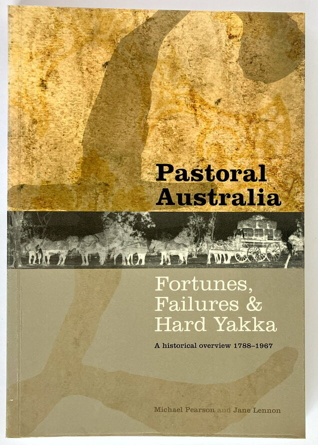 Pastoral Australia: Fortunes, Failures and Hard Yakka: A Historical Overview 1788–1967 by Michael Pearson and Jane Lennon