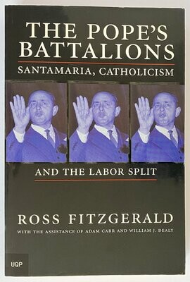 The Pope&#39;s Battalions: Santamaria, Catholicism and the Labor Split by Ross Fitzgerald