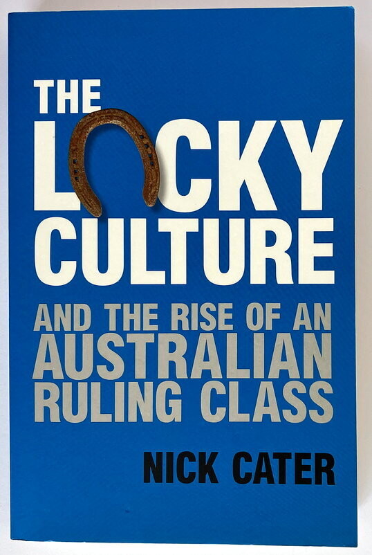 The Lucky Culture: And the Rise of An Australian Ruling Class by Nick Cater