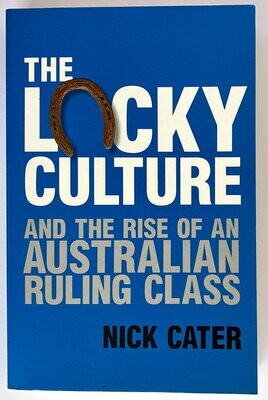 The Lucky Culture: And the Rise of An Australian Ruling Class by Nick Cater