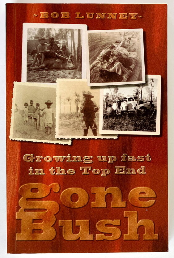 Gone Bush: Growing up Fast in the Top End by Bob Lunney