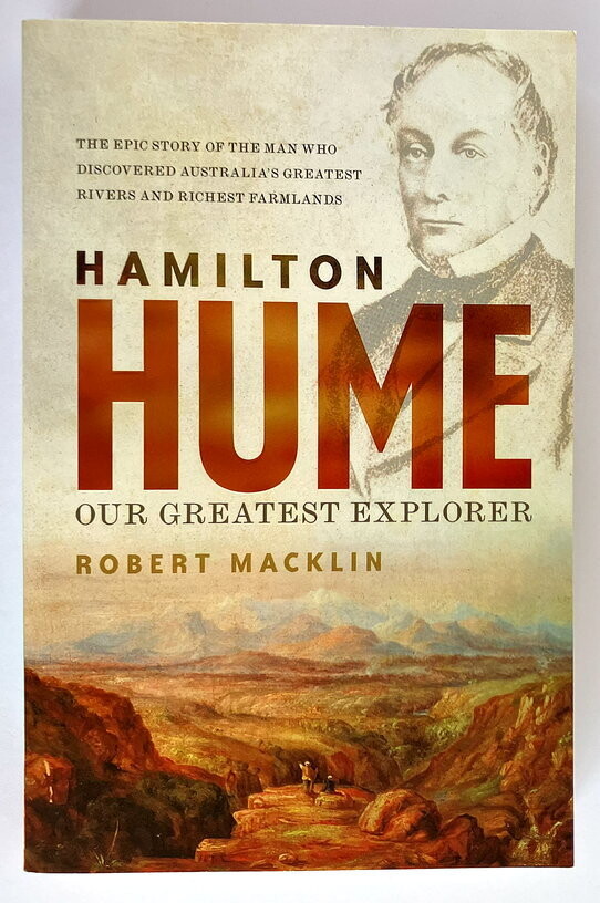 Hamilton Hume: The Life & Times of Our Greatest Explorer by Robert Macklin
