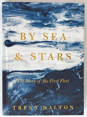 By Sea &amp; Stars: The Story of the First Fleet by Trent Dalton