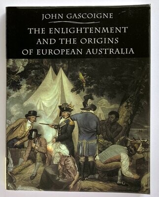 The Enlightenment and the Origins of European Australia by John Gascoigne