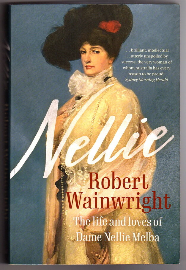 Nellie: The Life and Loves of Dame Nellie Melba by Robert Wainwright